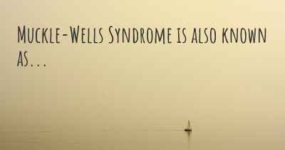 Muckle-Wells Syndrome is also known as...