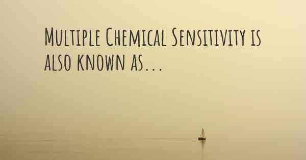 Multiple Chemical Sensitivity is also known as...