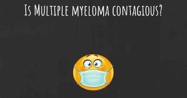 Is Multiple myeloma contagious?