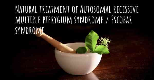 Natural treatment of Autosomal recessive multiple pterygium syndrome / Escobar syndrome