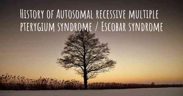 History of Autosomal recessive multiple pterygium syndrome / Escobar syndrome