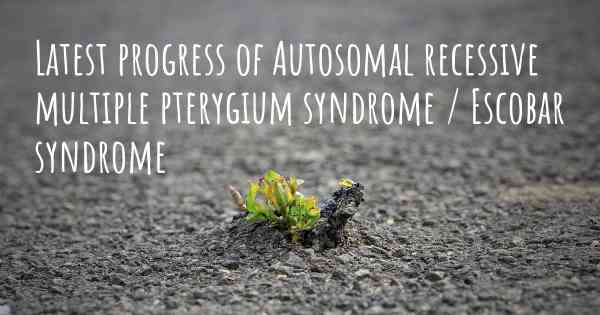 Latest progress of Autosomal recessive multiple pterygium syndrome / Escobar syndrome