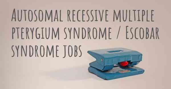 Autosomal recessive multiple pterygium syndrome / Escobar syndrome jobs