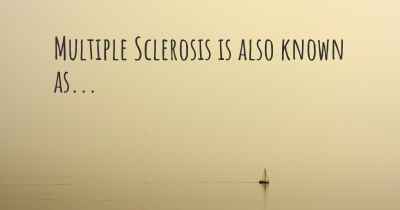 Multiple Sclerosis is also known as...