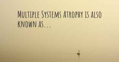 Multiple Systems Atrophy is also known as...