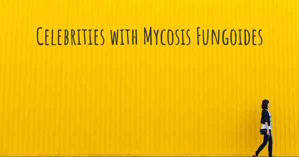 Celebrities with Mycosis Fungoides