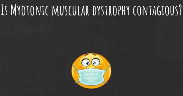 Is Myotonic muscular dystrophy contagious?