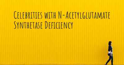 Celebrities with N-Acetylglutamate Synthetase Deficiency