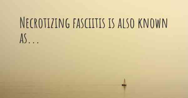 Necrotizing fasciitis is also known as...