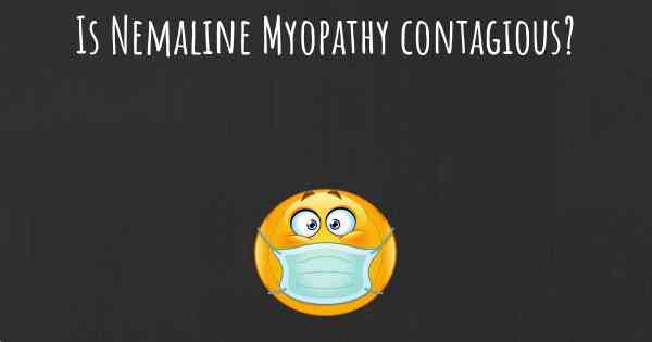 Is Nemaline Myopathy contagious?