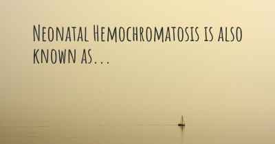 Neonatal Hemochromatosis is also known as...