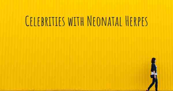 Celebrities with Neonatal Herpes