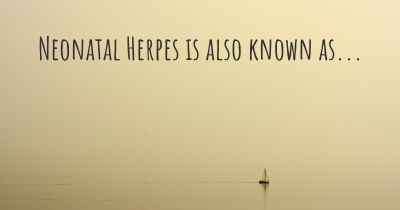 Neonatal Herpes is also known as...