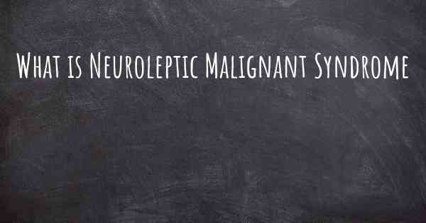 What is Neuroleptic Malignant Syndrome