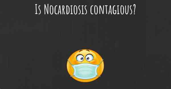 Is Nocardiosis contagious?