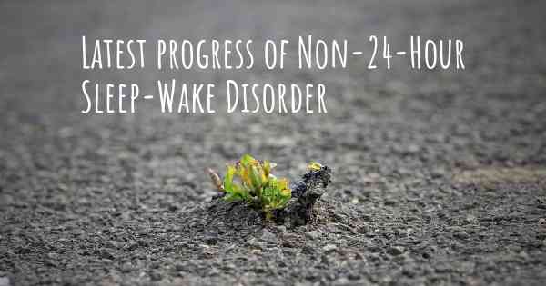 Latest progress of Non-24-Hour Sleep-Wake Disorder