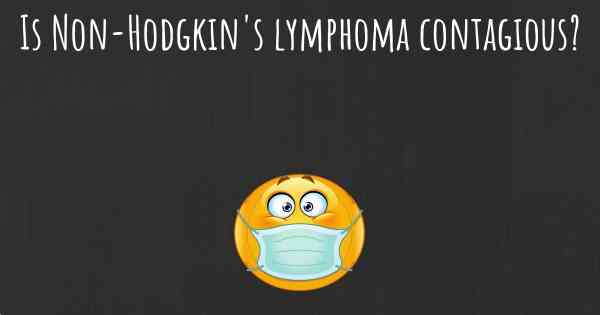 Is Non-Hodgkin's lymphoma contagious?