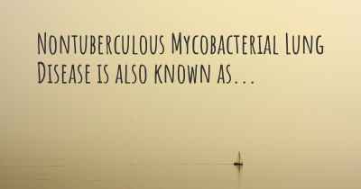 Nontuberculous Mycobacterial Lung Disease is also known as...