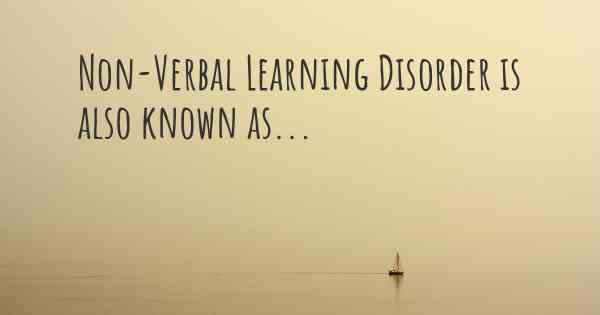 Non-Verbal Learning Disorder is also known as...