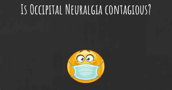 Is Occipital Neuralgia contagious?