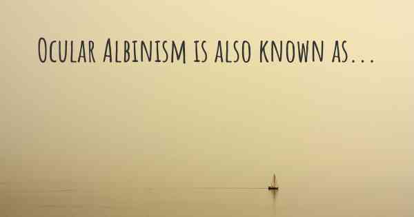 Ocular Albinism is also known as...