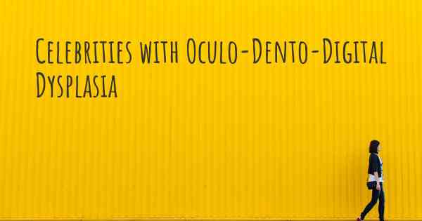 Celebrities with Oculo-Dento-Digital Dysplasia
