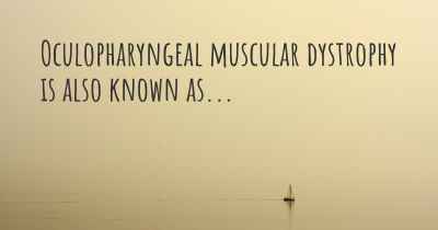 Oculopharyngeal muscular dystrophy is also known as...