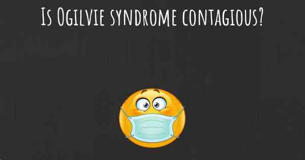 Is Ogilvie syndrome contagious?
