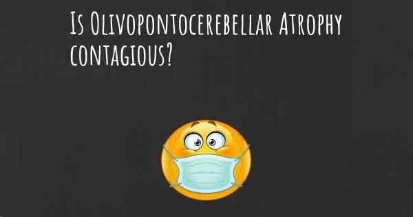 Is Olivopontocerebellar Atrophy contagious?