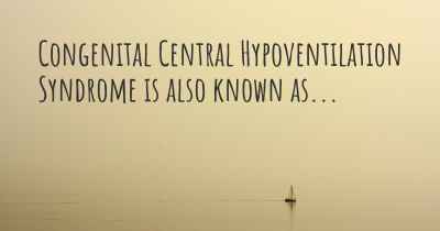 Congenital Central Hypoventilation Syndrome is also known as...