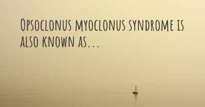 Opsoclonus myoclonus syndrome is also known as...