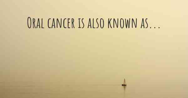 Oral cancer is also known as...