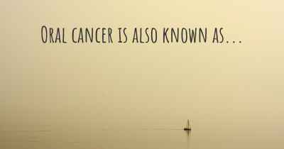 Oral cancer is also known as...