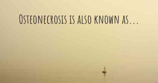 Osteonecrosis is also known as...