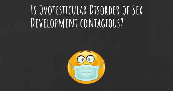 Is Ovotesticular Disorder of Sex Development contagious?