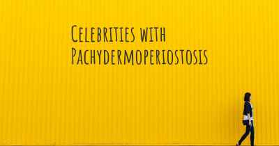 Celebrities with Pachydermoperiostosis