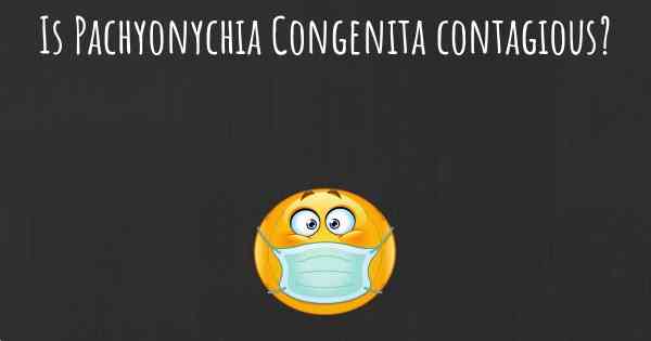 Is Pachyonychia Congenita contagious?