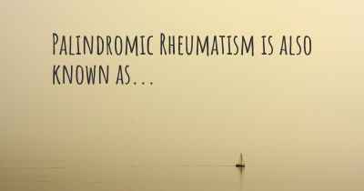 Palindromic Rheumatism is also known as...
