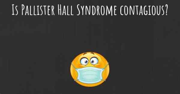 Is Pallister Hall Syndrome contagious?