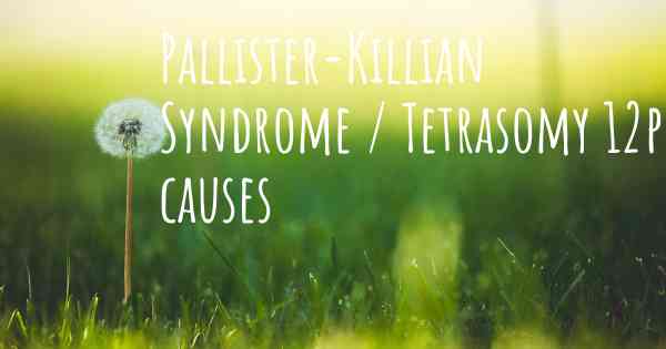 Pallister-Killian Syndrome / Tetrasomy 12p causes