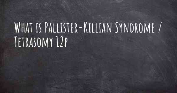 What is Pallister-Killian Syndrome / Tetrasomy 12p