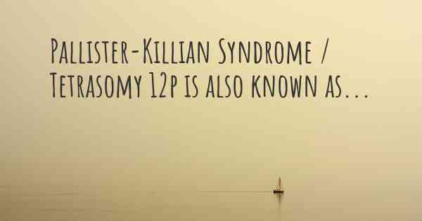 Pallister-Killian Syndrome / Tetrasomy 12p is also known as...