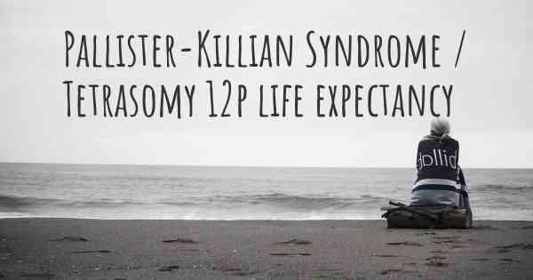 Pallister-Killian Syndrome / Tetrasomy 12p life expectancy