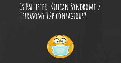 Is Pallister-Killian Syndrome / Tetrasomy 12p contagious?
