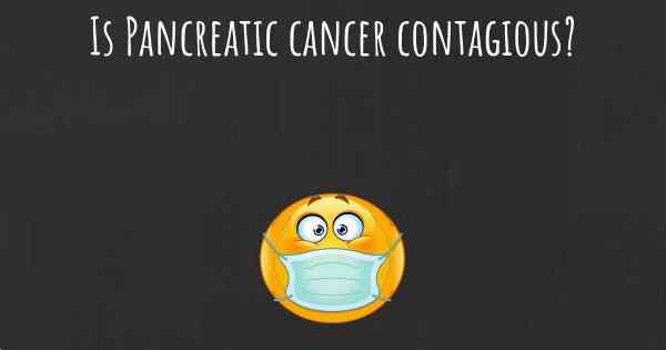 Is Pancreatic cancer contagious?