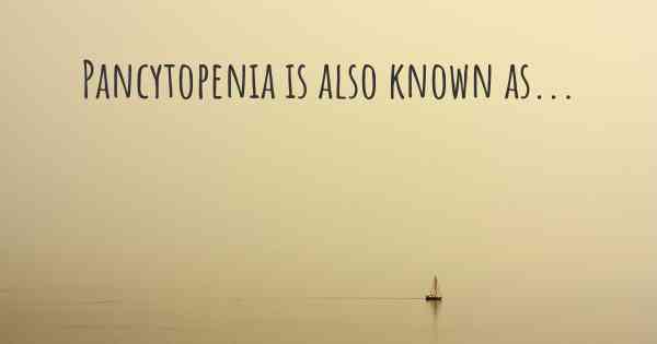 Pancytopenia is also known as...