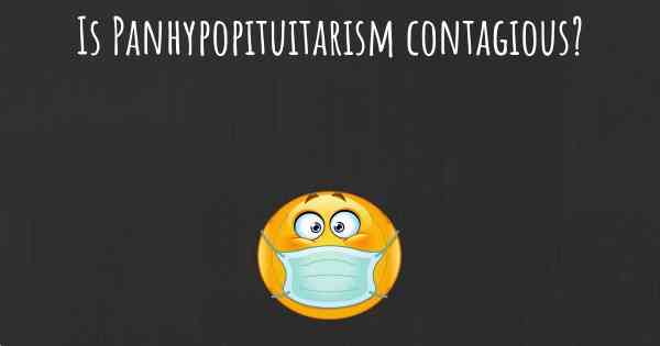 Is Panhypopituitarism contagious?