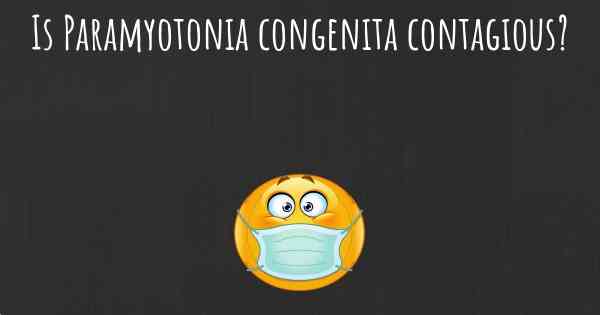 Is Paramyotonia congenita contagious?