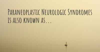 Paraneoplastic Neurologic Syndromes is also known as...
