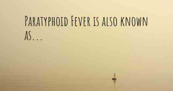 Paratyphoid Fever is also known as...